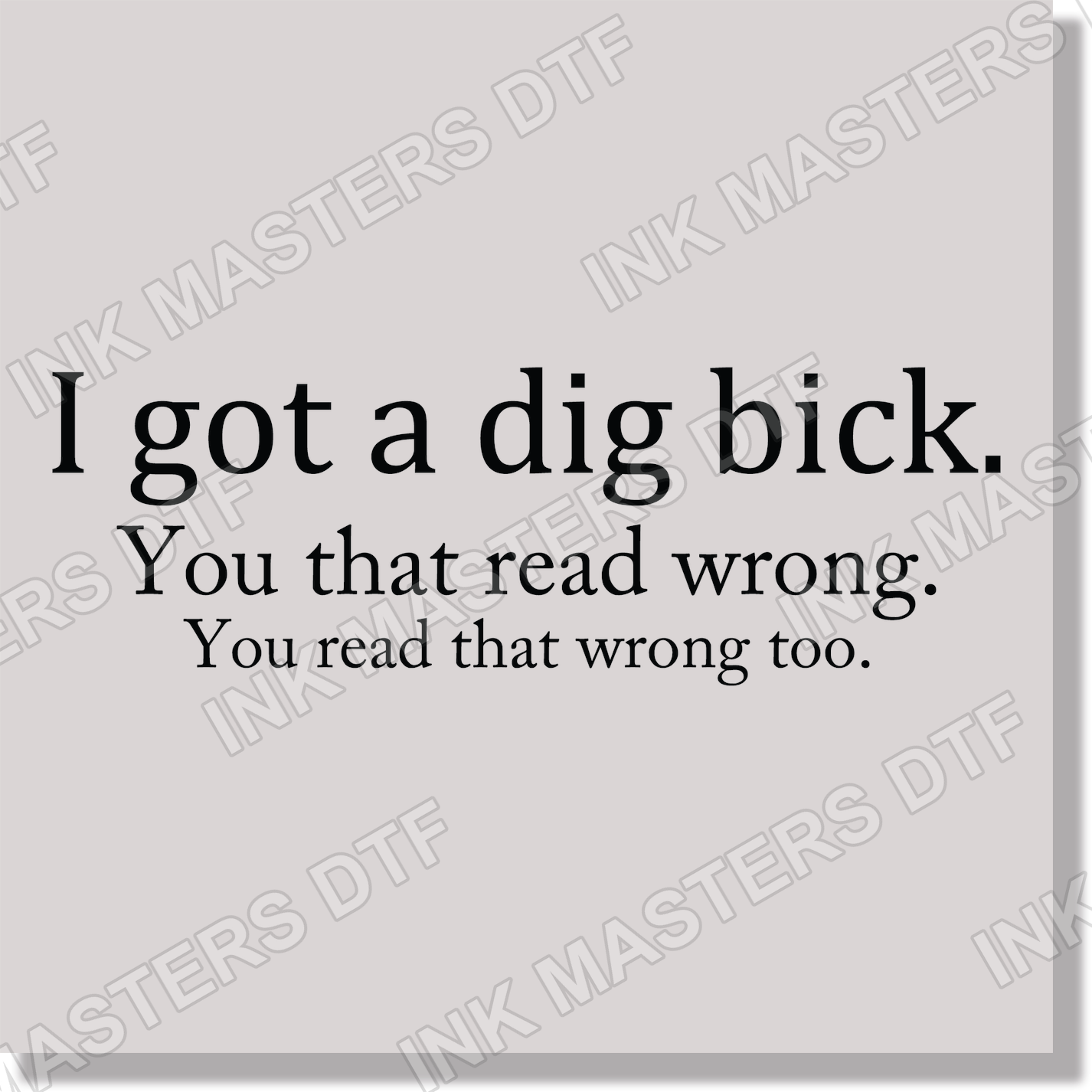 Adult Humor I Got A Dig Bick Funny Black Text  DTF Transfer