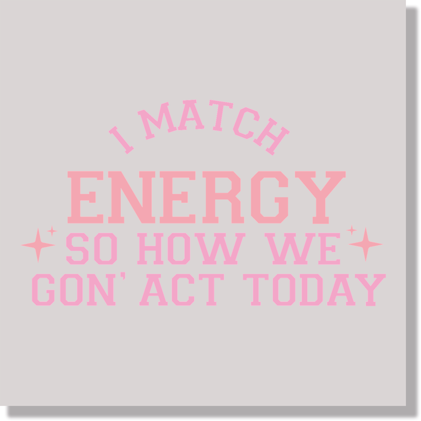 Adult Humor I Match Energy So How We Gon' Act Today DTF Transfer