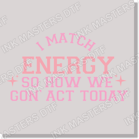 Adult Humor I Match Energy So How We Gon' Act Today DTF Transfer