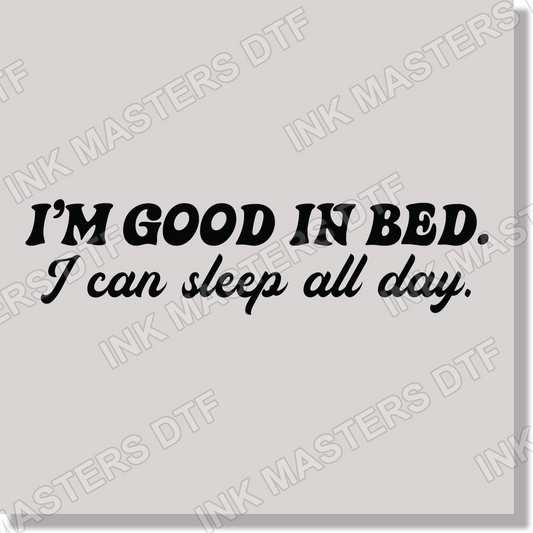Adult Humor I'm Good In Bed I Can Sleep All Day Funny Black Text  DTF Transfer