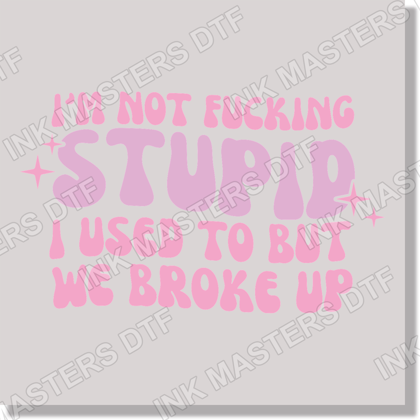 Adult Humor I'm Not Fucking Stupid I Used To Be But We Broke Up Funny DTF Transfer