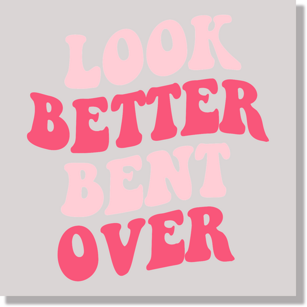 Adult Humor Look Better Bent Over Funny  DTF Transfer