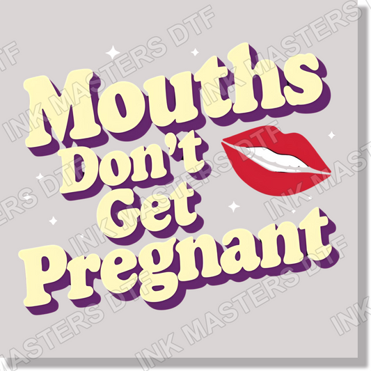 Adult Humor Mouths Don't Get Pregnant Funny  DTF Transfer
