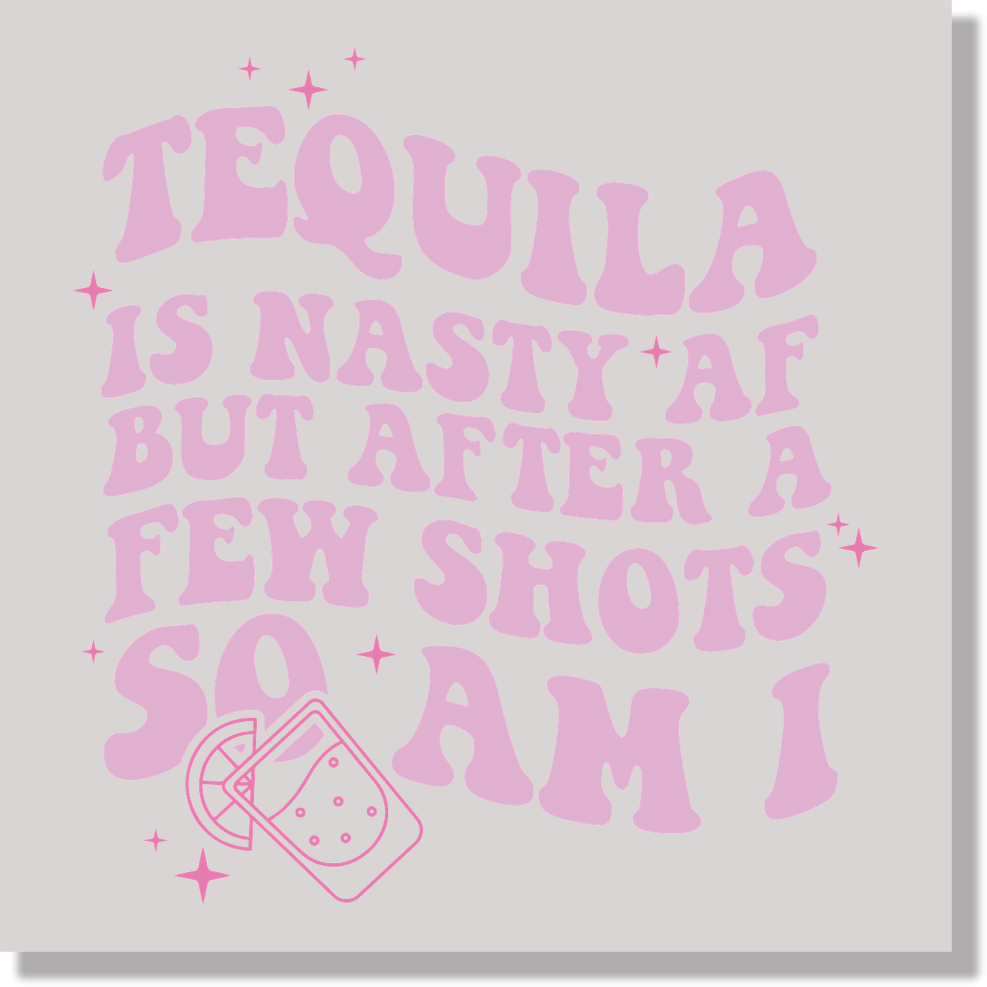 Adult Humor Tequila Is Nasty AF But After A Few Shots So Am I  DTF Transfer
