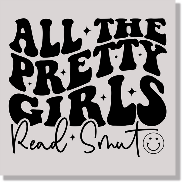 All The Pretty Girls Read Smut  DTF Transfer
