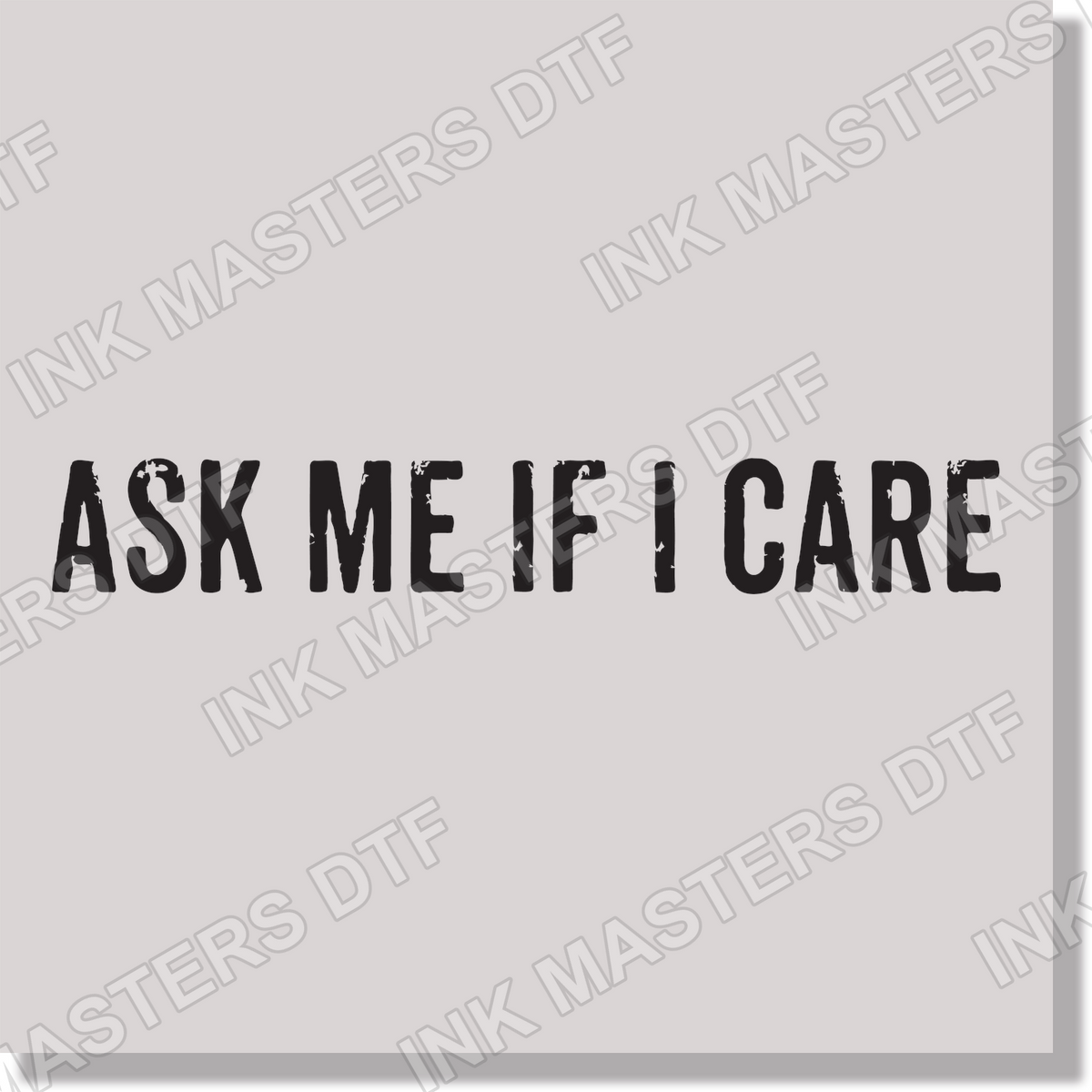 Ask Me If I Care Black Text Sarcasm DTF Transfer