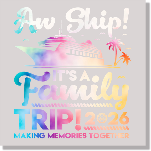 Aw Ship It's A Family Trip 2026 Making Memories Together Funny DTF Transfer