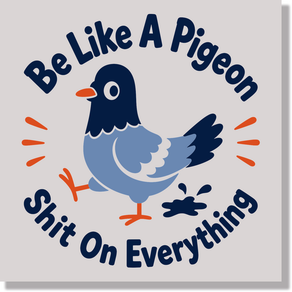 Be Like A Pigeon Shit On Everything Funny  DTF Transfer