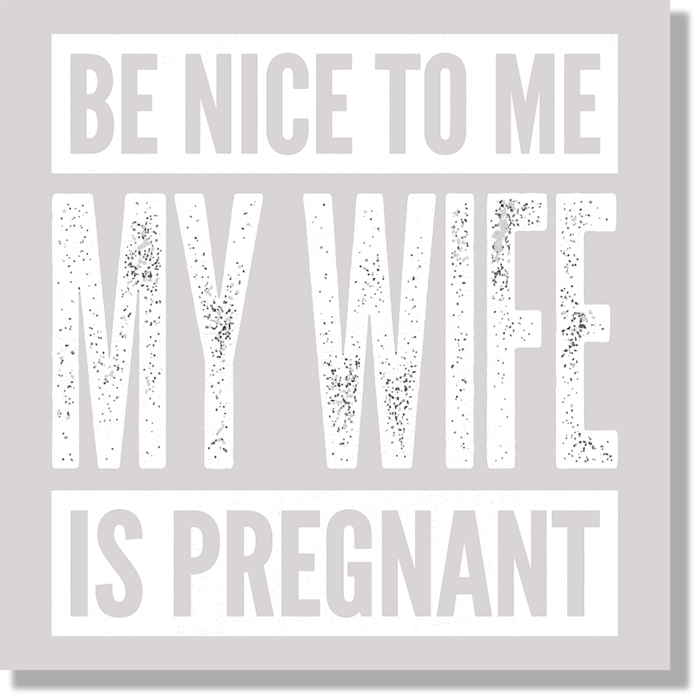 Be Nice To Me My Wife Is Pregnant Funny Father's Day  DTF Transfer