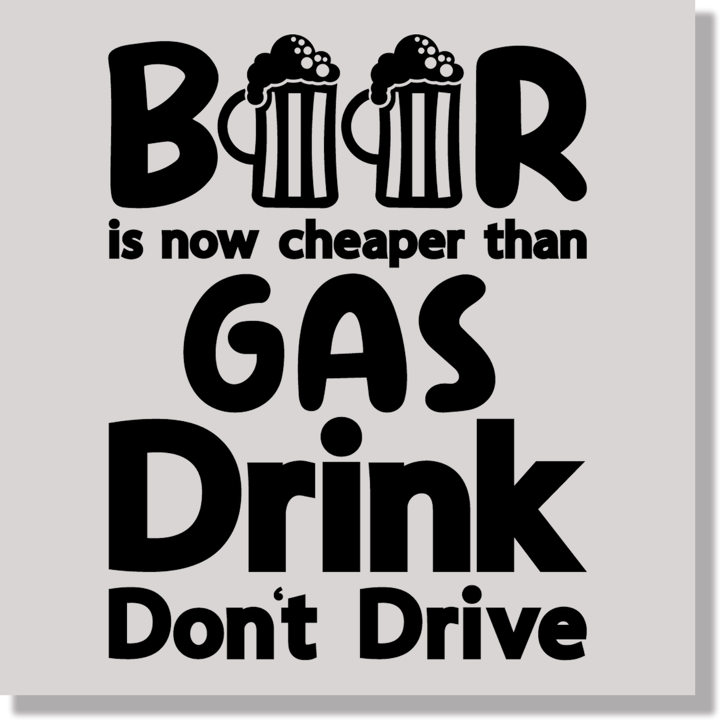 Beer Is Now Cheaper Than Gas Drink Don't Drive Funny DTF Transfer