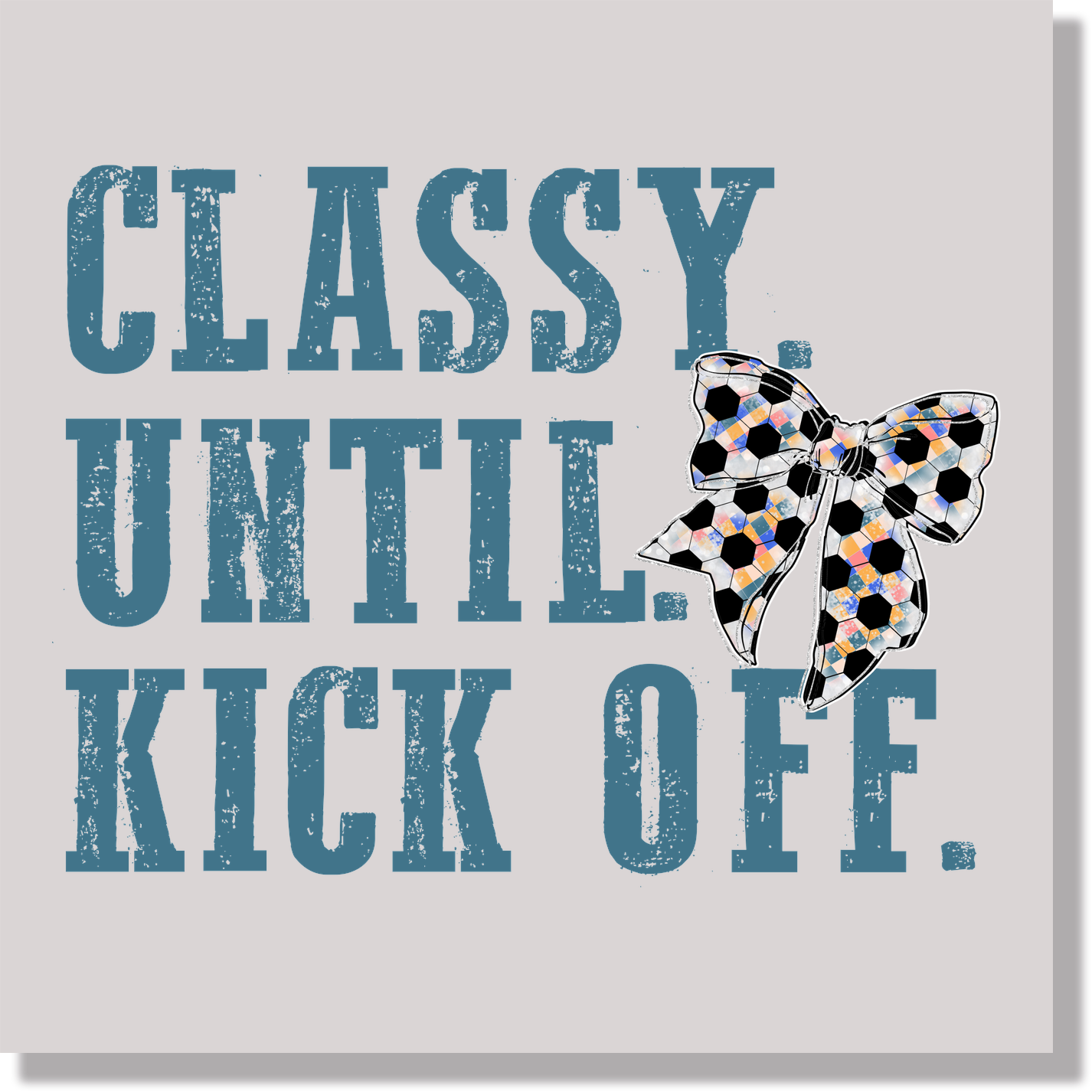 Classy Until Kick Off Soccer DTF Transfer