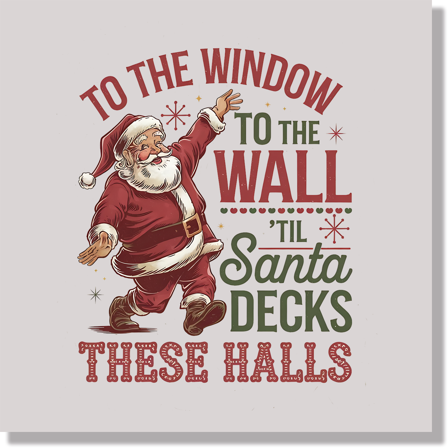 Funny Christmas To The Window To The Wall Til Santa Decks These Halls DTF Transfer