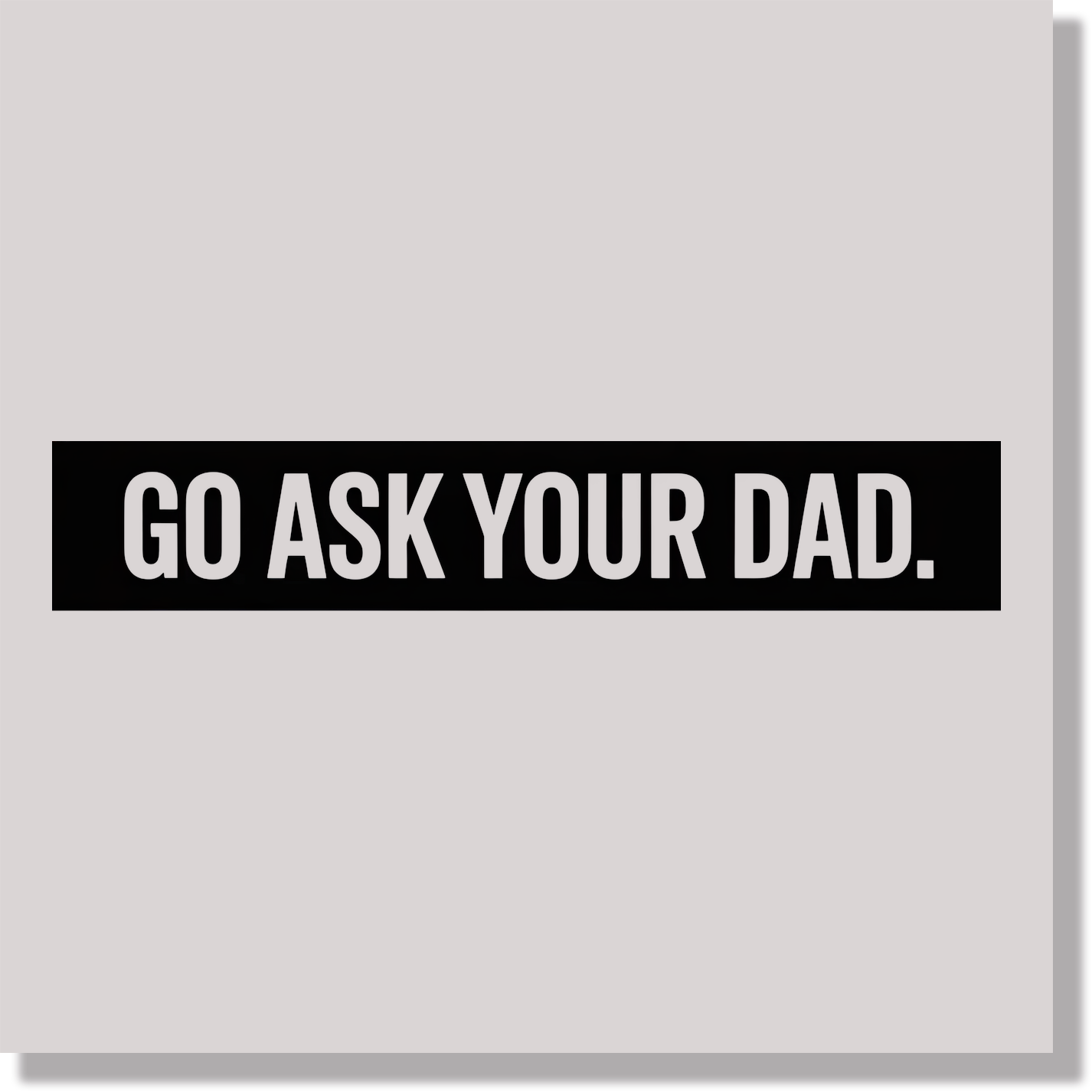 Go Ask Your Dad DTF Transfer