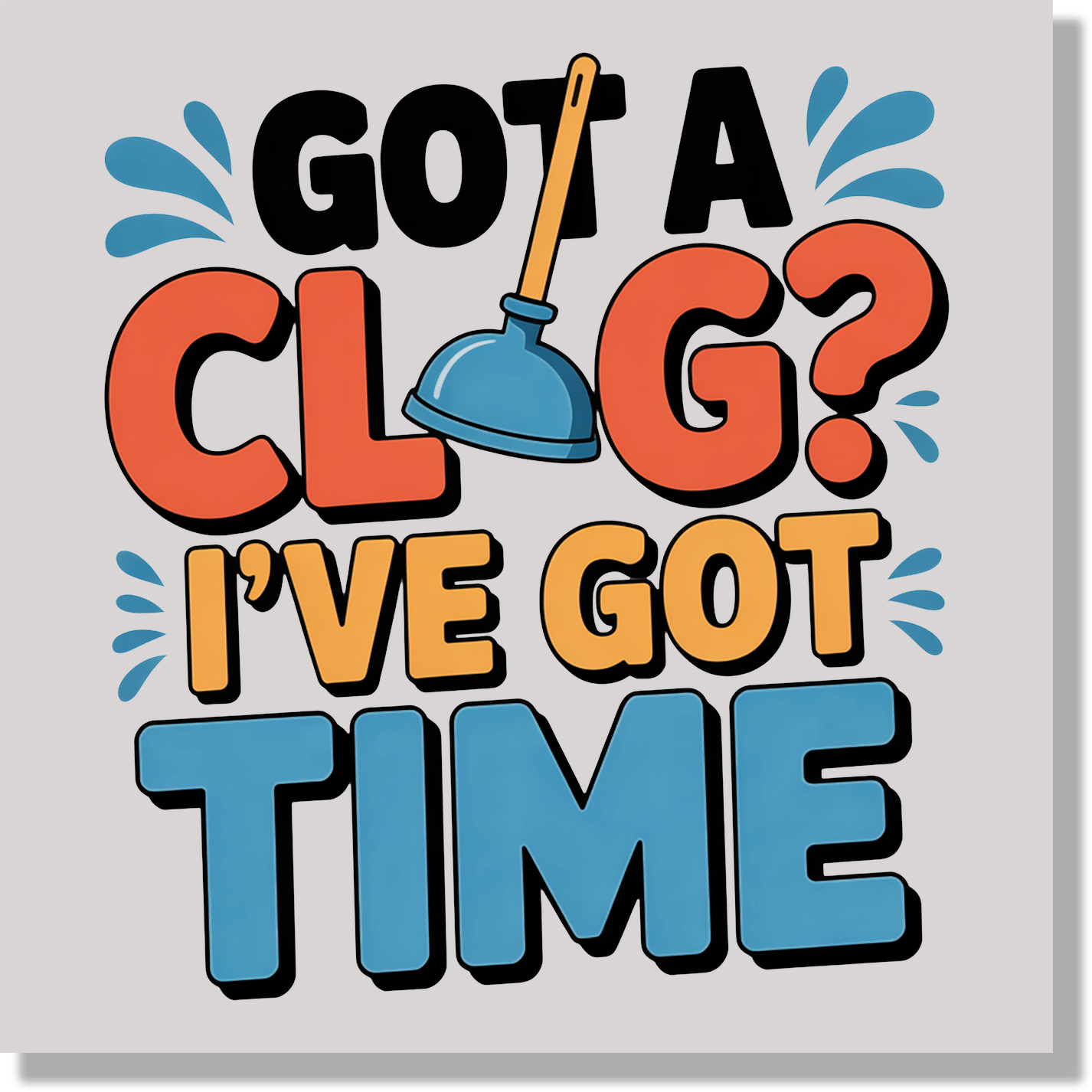 Got A Clog I've Got Time Funny Plumber Joke  DTF Transfer