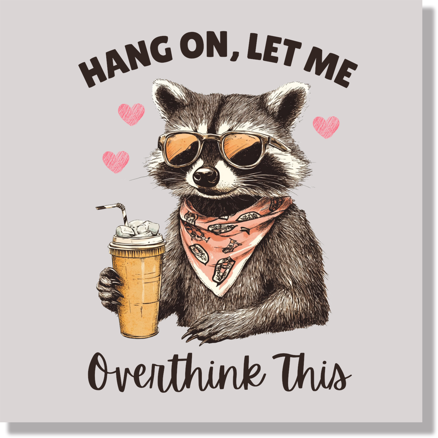 Hang On Let Me Over Think This Funny Racoon With Iced Coffee  DTF Transfer