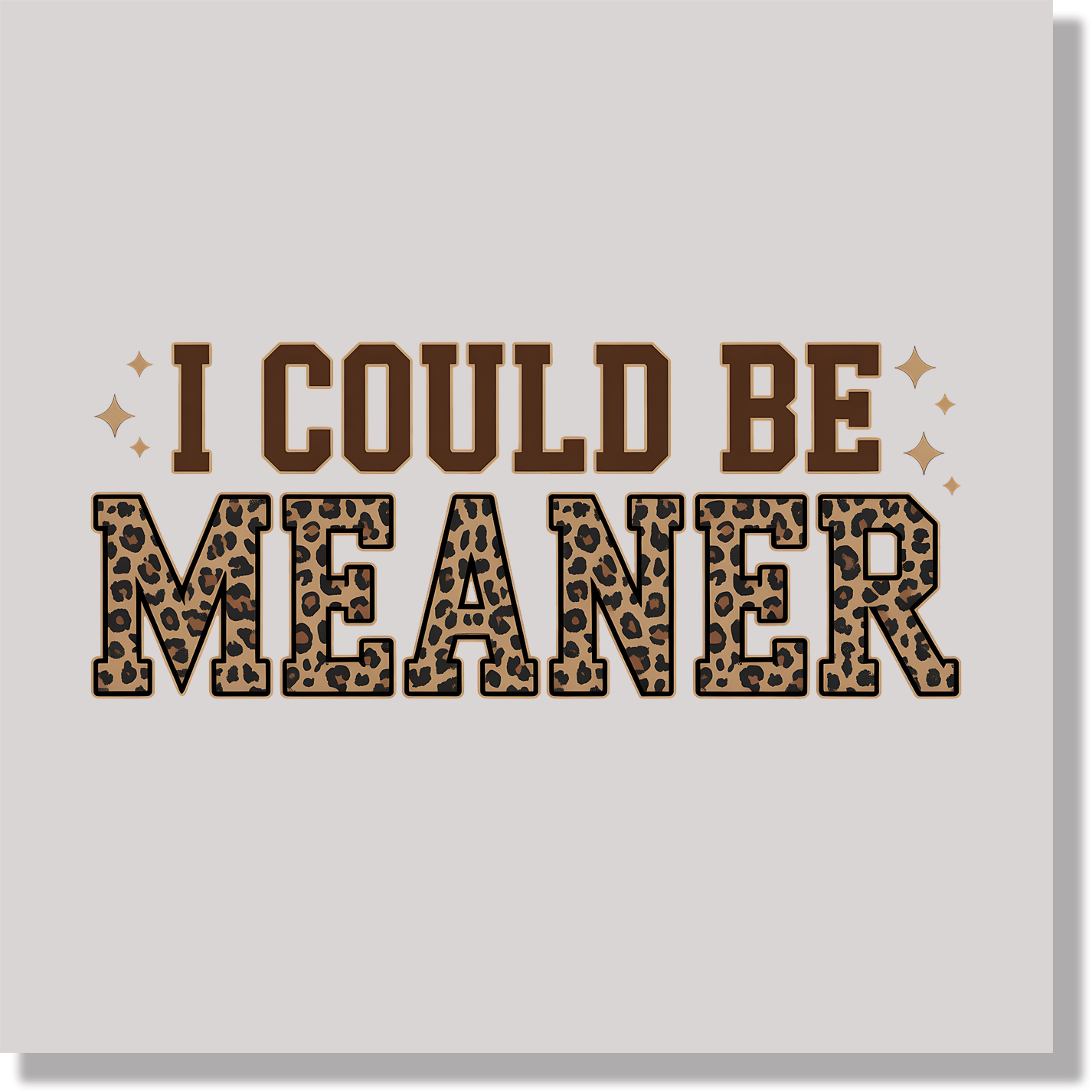 I Could Be Meaner Funny & Good Vibes DTF Transfer