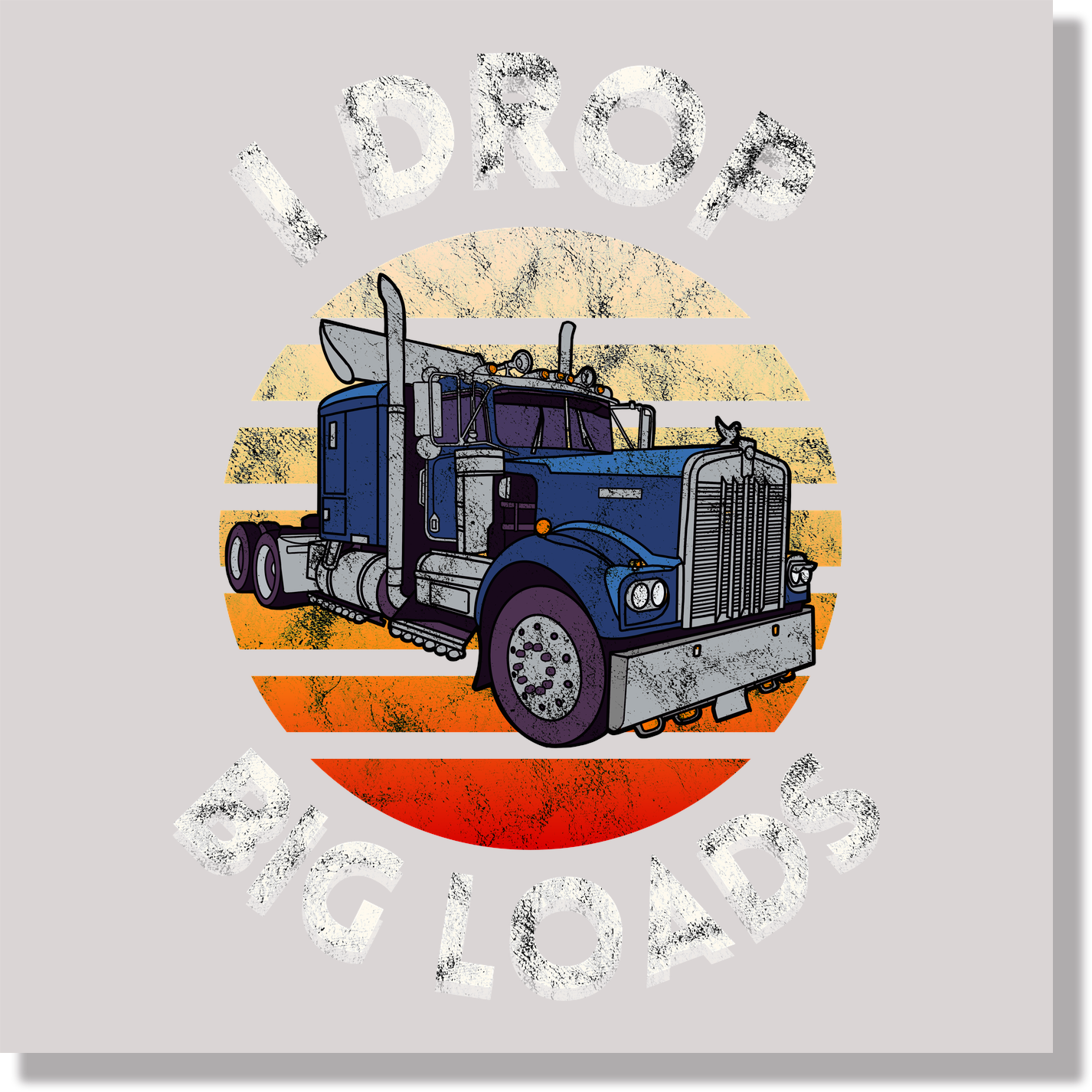 I Drop Big Loads Trucker Funny DTF Transfer