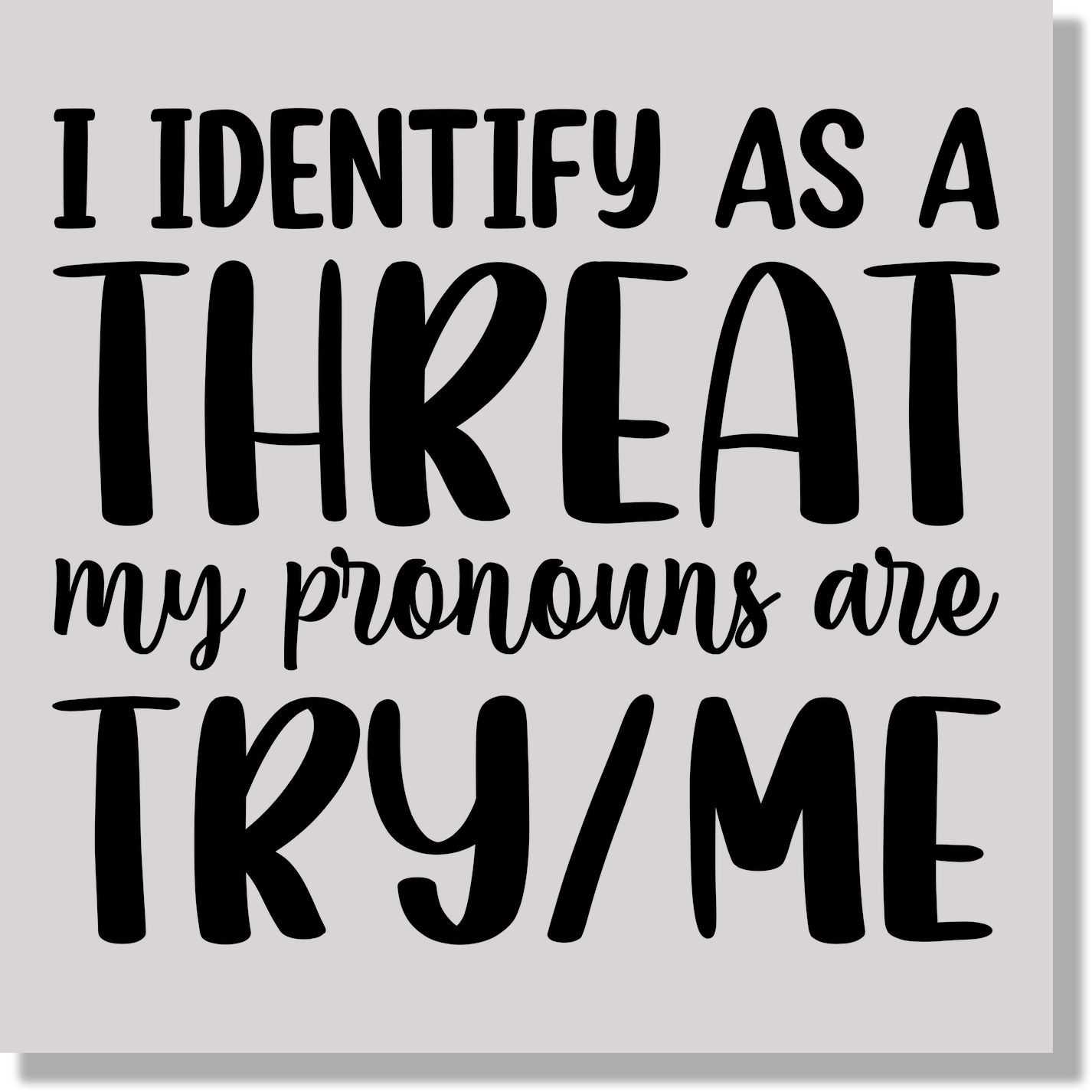 I Identify As A Threat My Pronouns Are Try Me Funny Black Text DTF Transfer