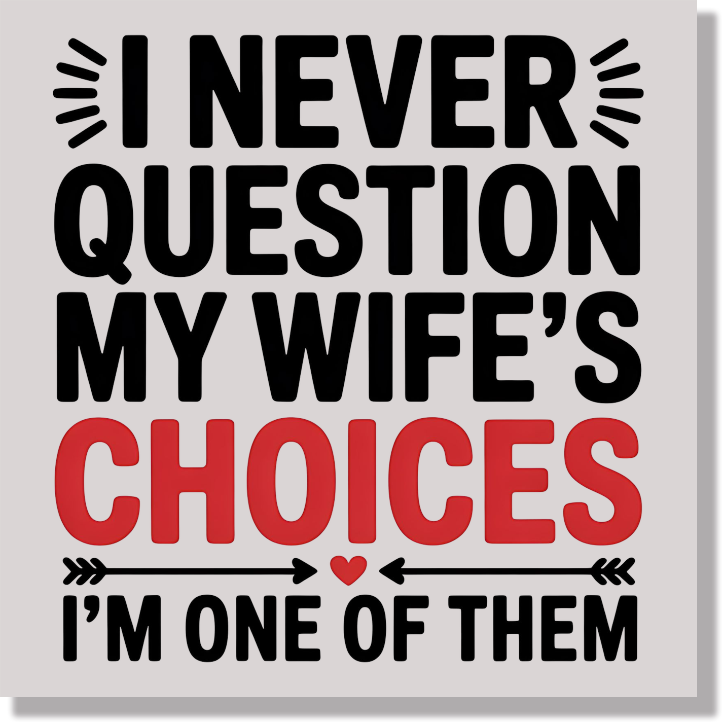 I Never Question My Wife's Choices I'm One Of Them  DTF Transfer