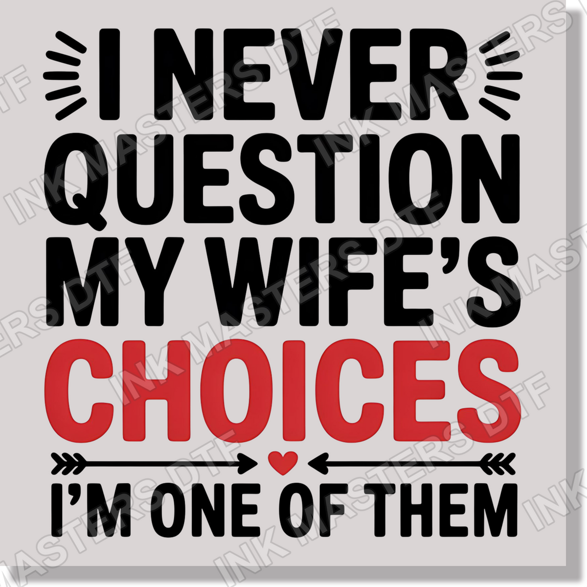 I Never Question My Wife's Choices I'm One Of Them  DTF Transfer