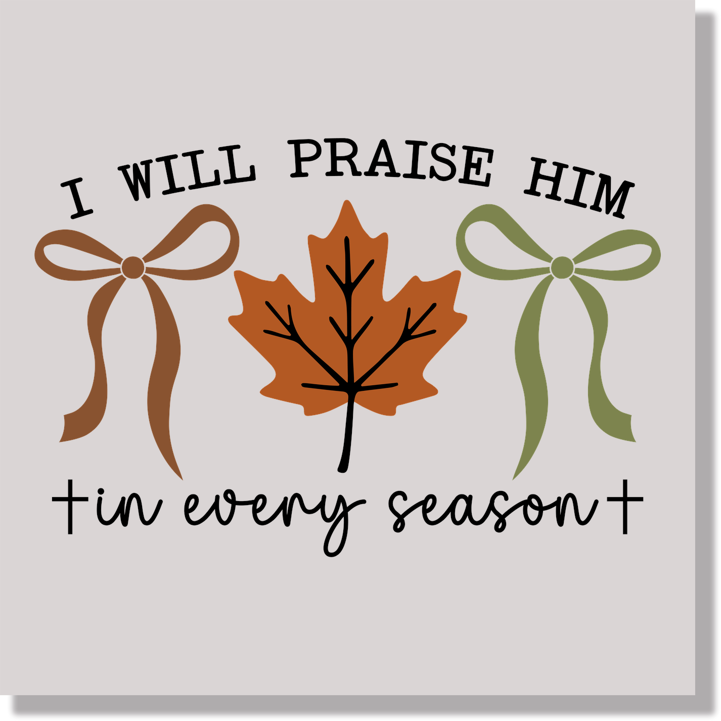 I Will Praise Him in Every Season Thanksgiving & Fall DTF Transfer