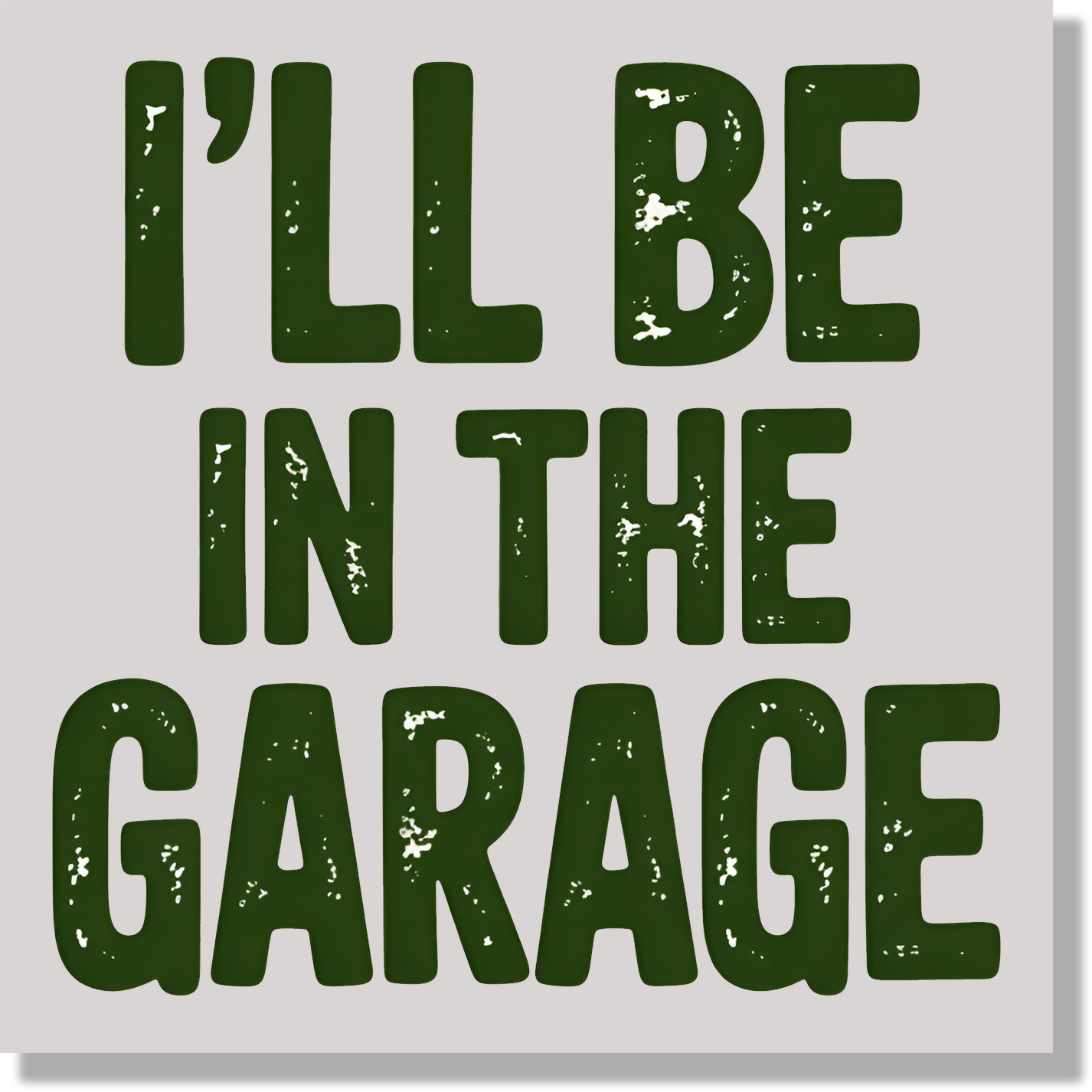 I'll Be In The Garage Green Textured Text DTF Transfer