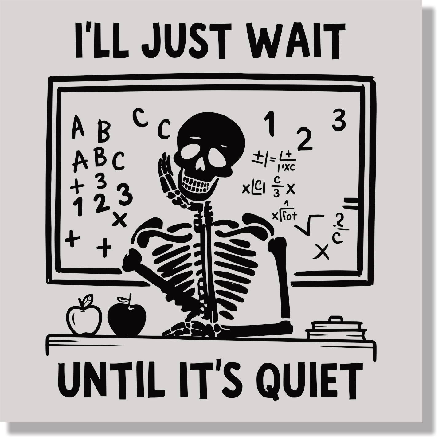 I'll Just Wait Until It's Quiet Teacher Funny DTF Transfer