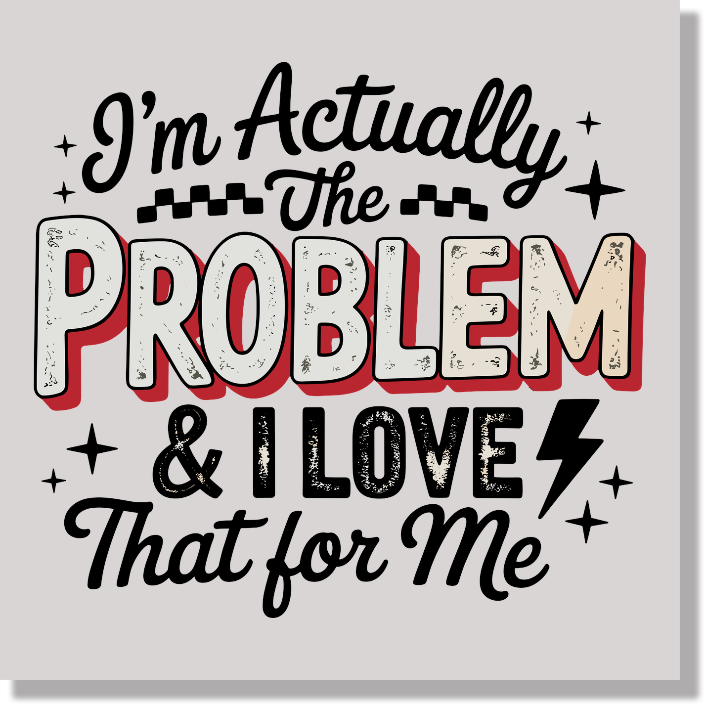 I'm Actually The Problem And I Love That For Me Funny DTF Transfer