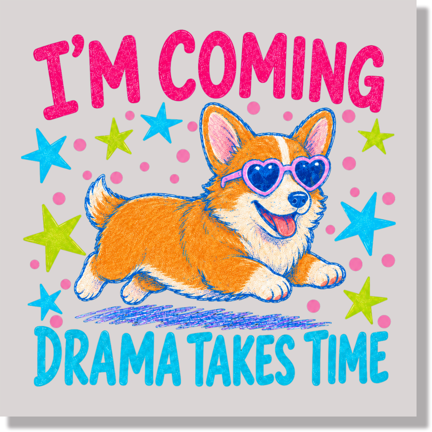 I'm Coming Drama Takes Time  DTF Transfer