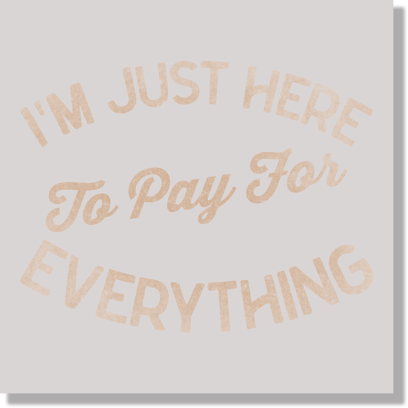 I'm Just Here to Pay for Everything Funny Fathers Day DTF Transfer
