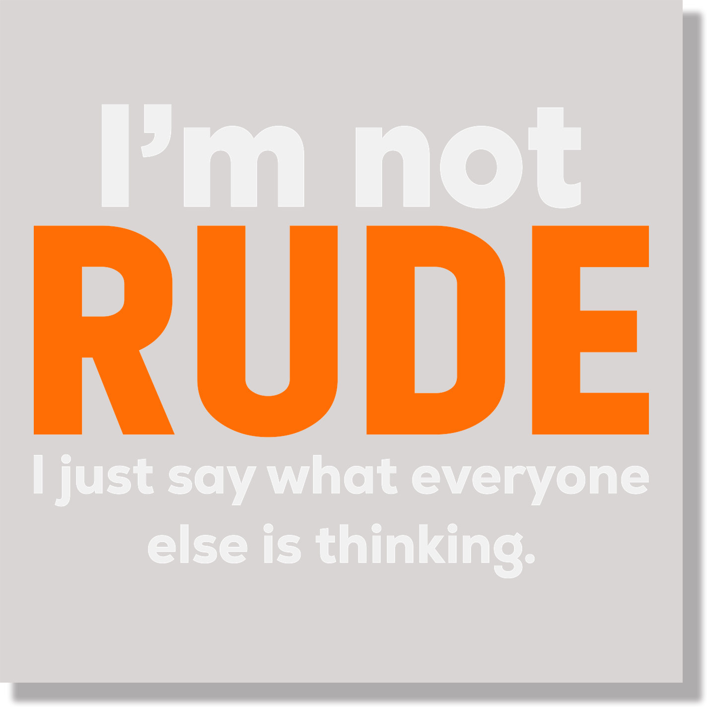 I'm Not Rude I'm Just Saying What Everyone Else Is Thinking  DTF Transfer