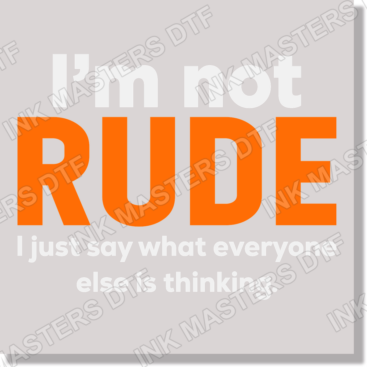 I'm Not Rude I'm Just Saying What Everyone Else Is Thinking  DTF Transfer
