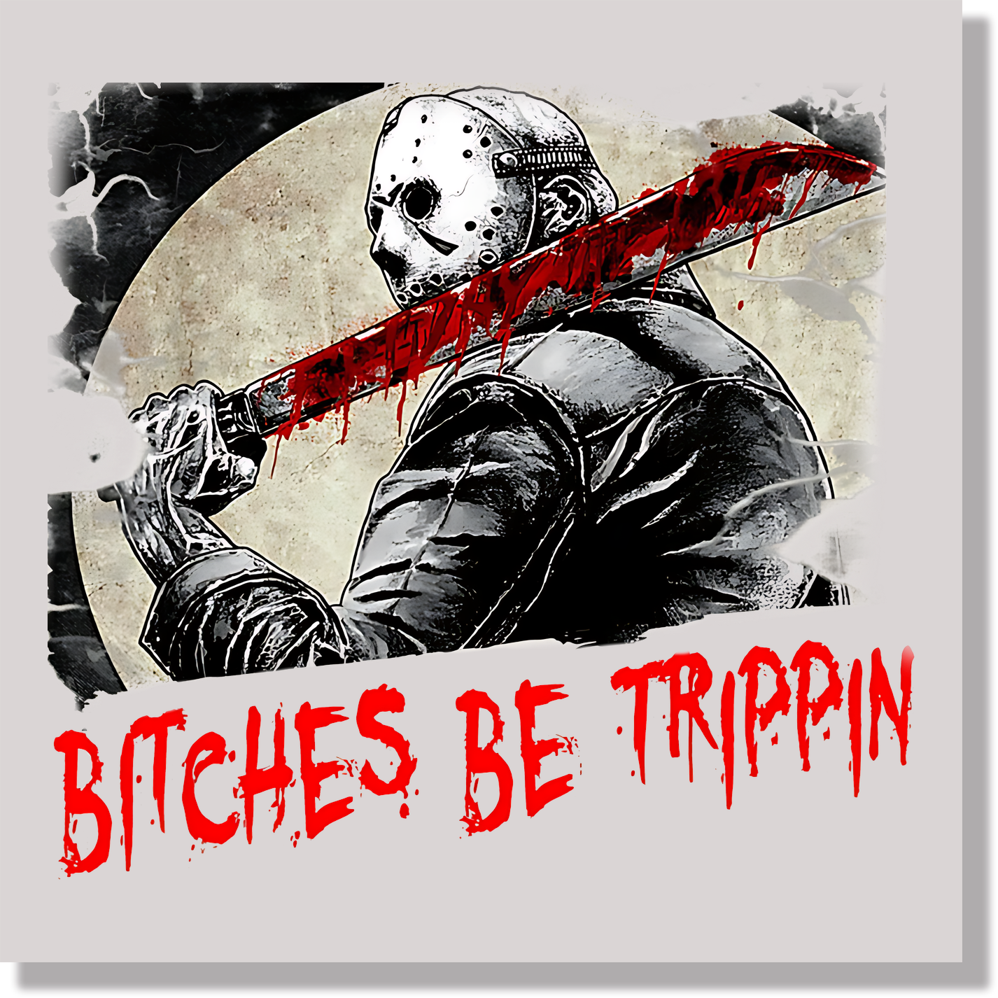 Jason Bitches Be Trippin  DTF Transfer