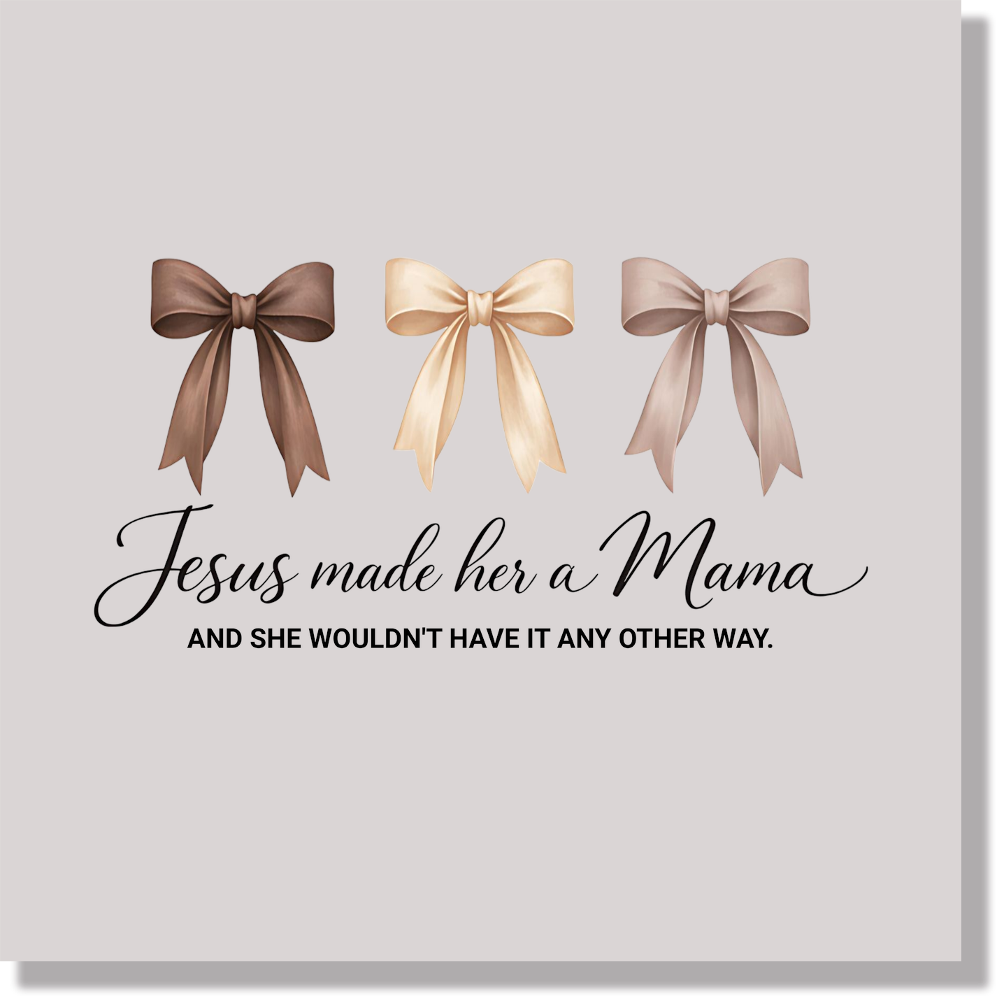 Jesus Made Her A Mama And She Wouldn't Have It Any Other Way Brown Bows Mom DTF Transfer