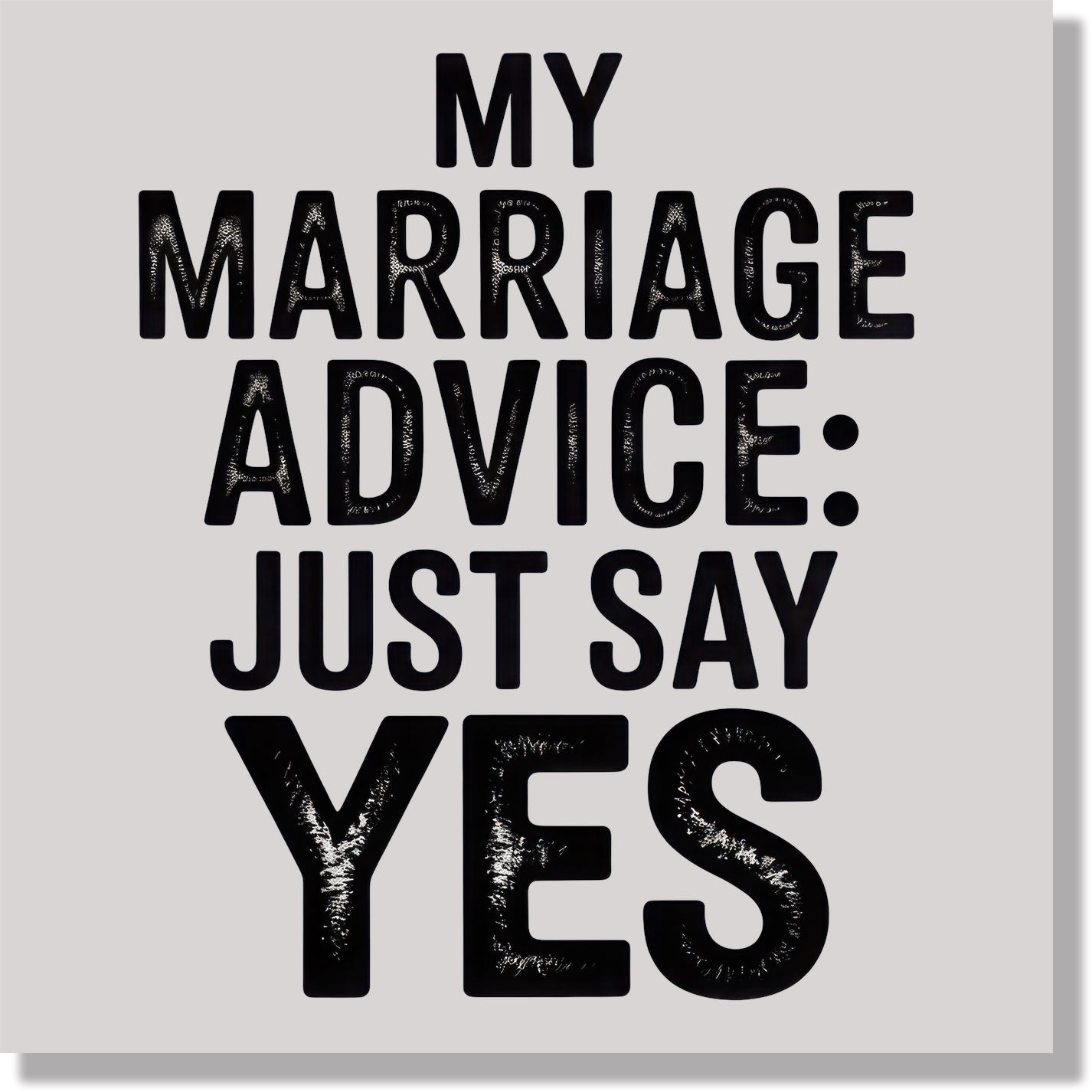 My Marriage Advice Just Say Yes Funny DTF Transfer