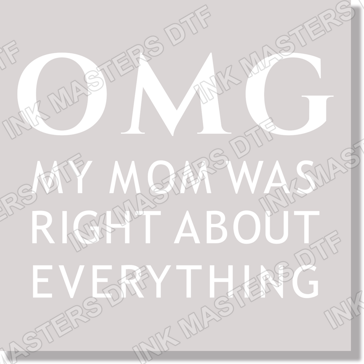 OMG My Mom Was Right About Everything  DTF Transfer