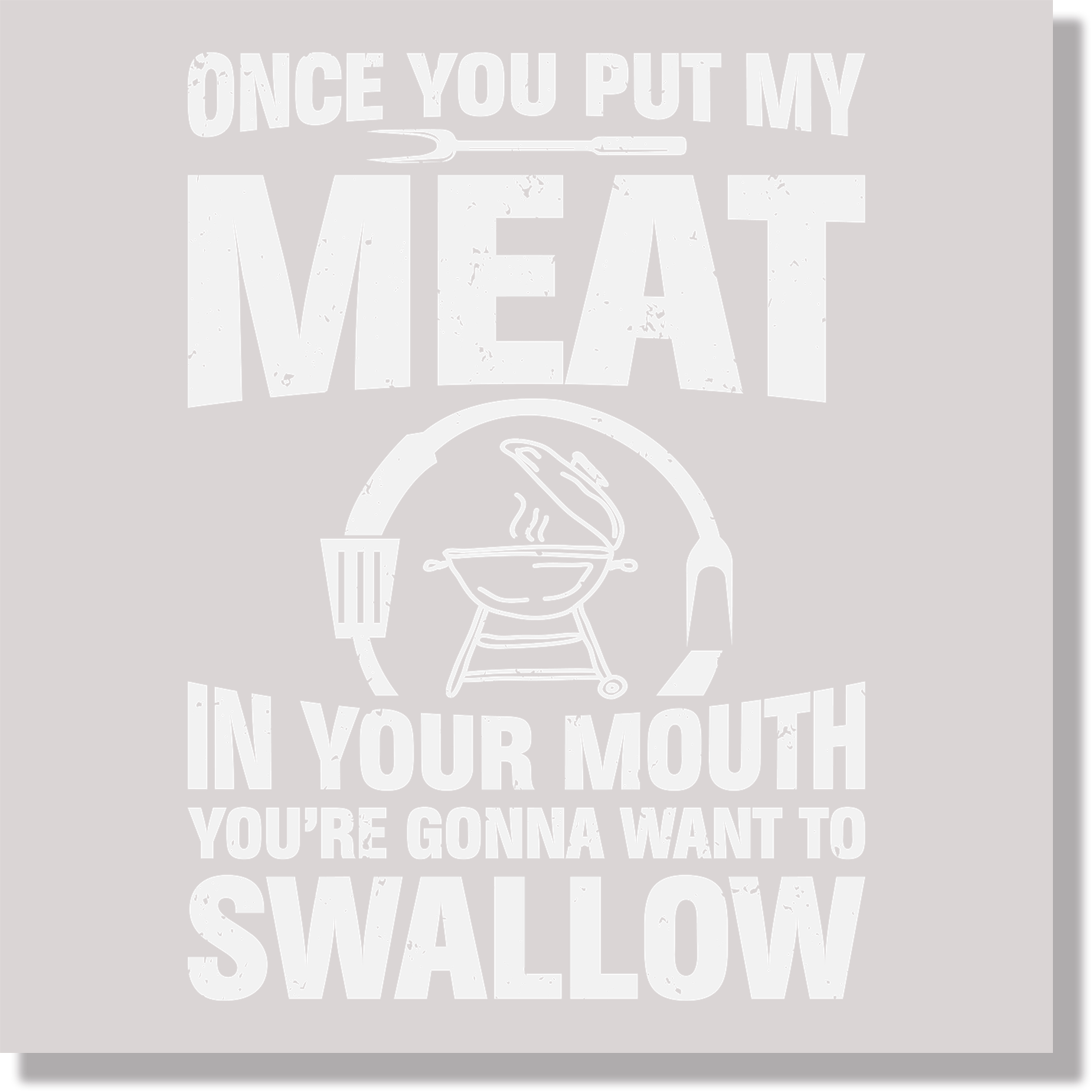 Once You Put My Meat In Your Mouth You're Going To Want To Swallow Funny BBQ  DTF Transfer