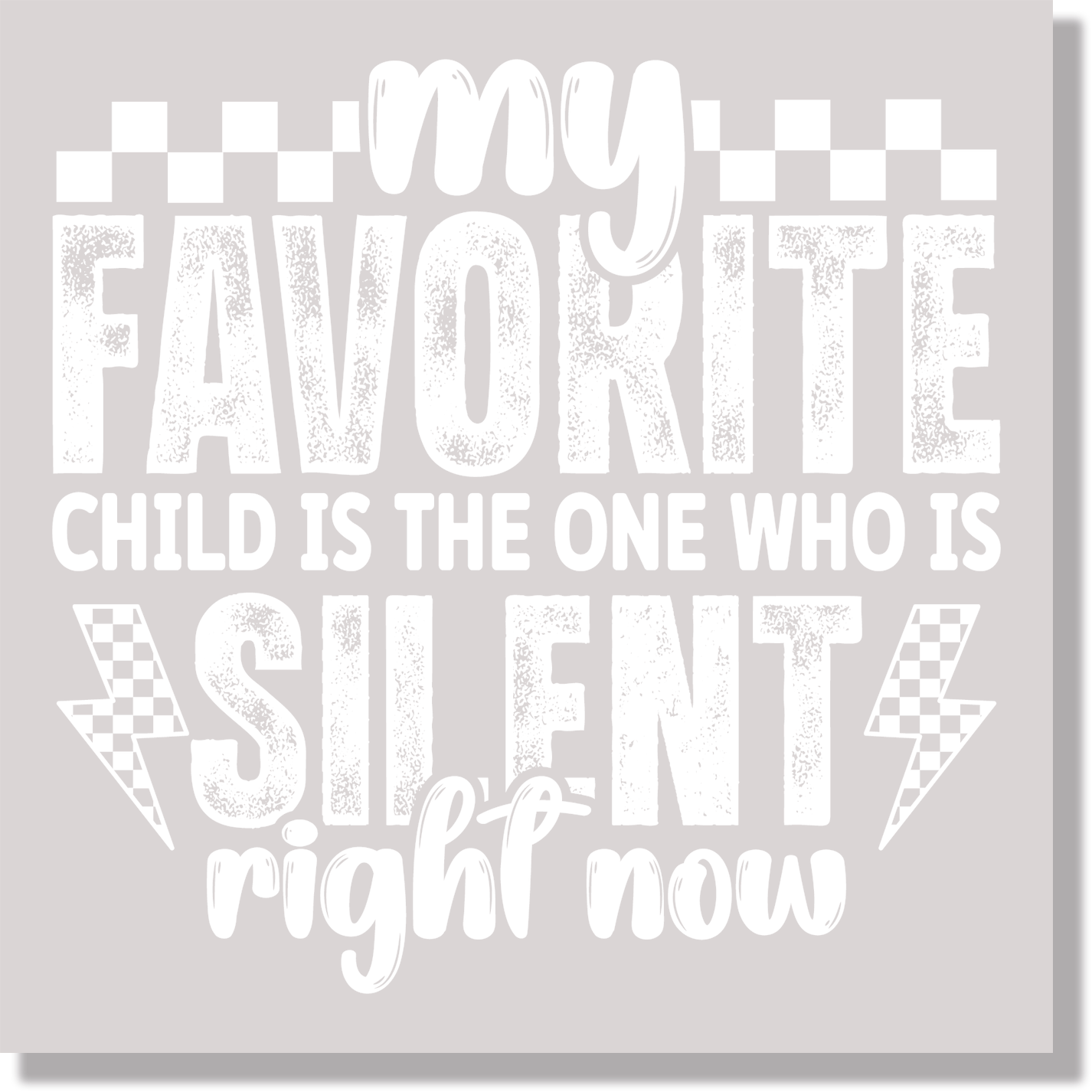 Sarcastic Mom My Favorite Child Is The One Who Is Silent Right Now White Text DTF Transfer