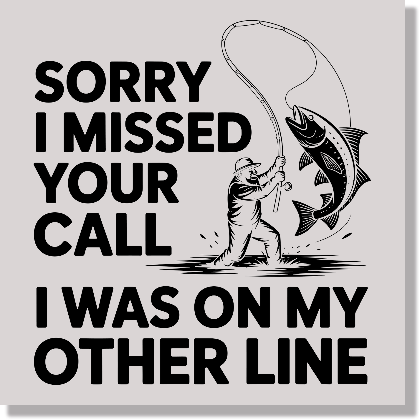 Sorry I Missed Your Call I Was On The Other Line Fishing Fathers Day DTF Transfer