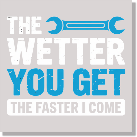 The Wetter You Get The Faster I Come Funny Plumber Fathers Day  DTF Transfer