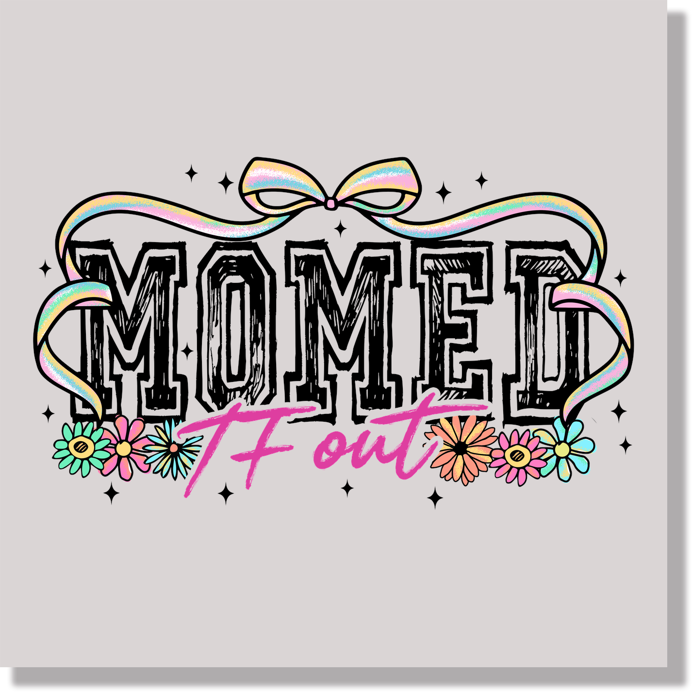 Tired Mom Momed TF Out Funny  DTF Transfer