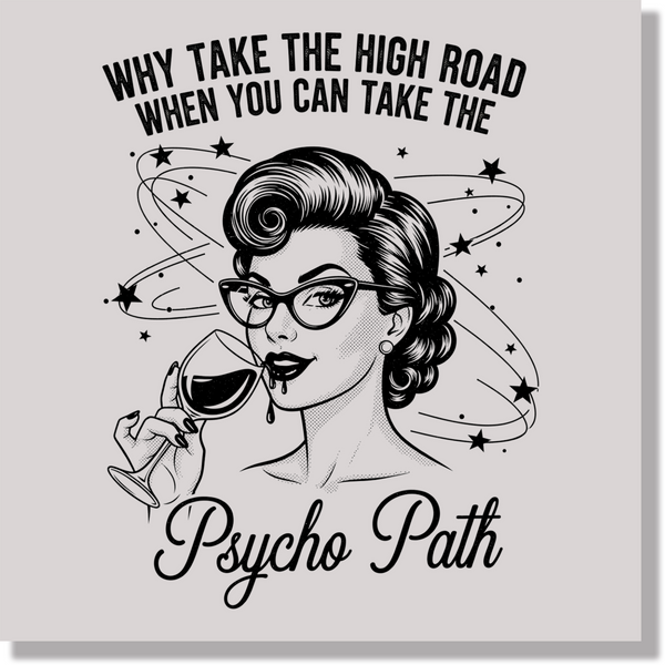 Why Take The High Road When You Can Take The Psyhco Path Funny DTF Transfer