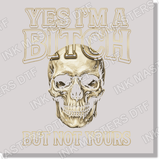 Yes I'm A Bitch Just Not Yours DTF Transfer