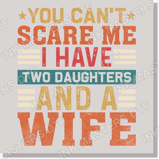 You Can't Scare Me I Have Two Daughters And A Wife Funny Fathers Day DTF Transfer