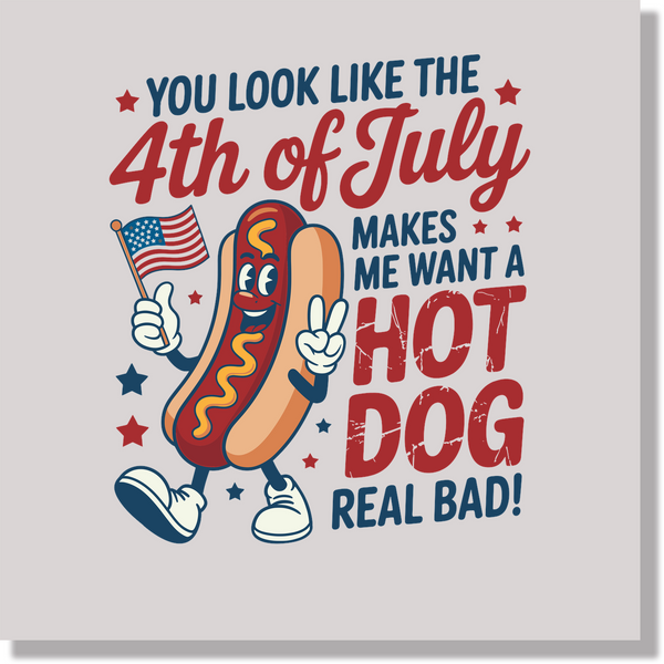 You Look Like The Fourth Of July Makes Me Want A Hotdog Real Bad 4th of July & Patriotic DTF Transfer