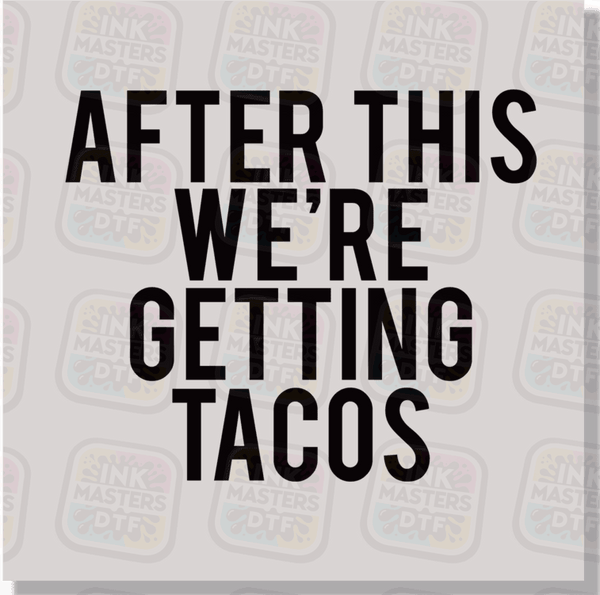 After This We're Getting Tacos DTF Transfer - Ink Masters DTF