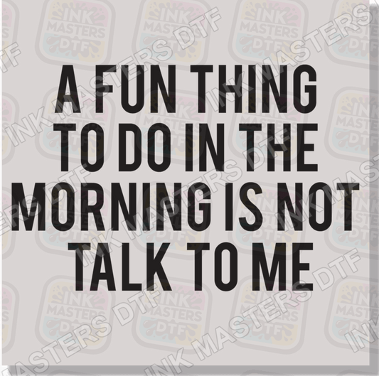 A Fun Thing To Do In The Morning Is Not Talk To Me DTF Transfer - Ink Masters DTF