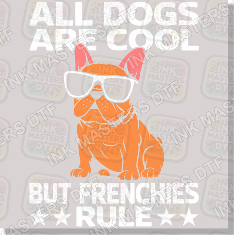 All Dogs Are Cool But Frenchies Rule DTF Transfer - Ink Masters DTF