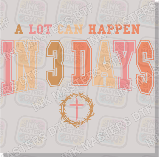 A Lot Can Happen In 3 Days DTF Transfer - Ink Masters DTF