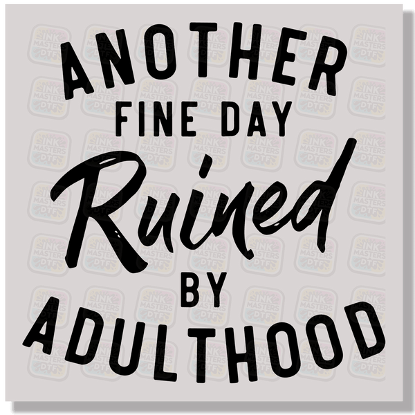 Another Fine Day Ruined By Adulthood DTF Transfer - Ink Masters DTF